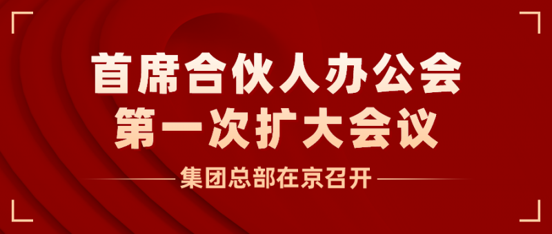 总部召开首席合伙人办公会第一次扩大会议